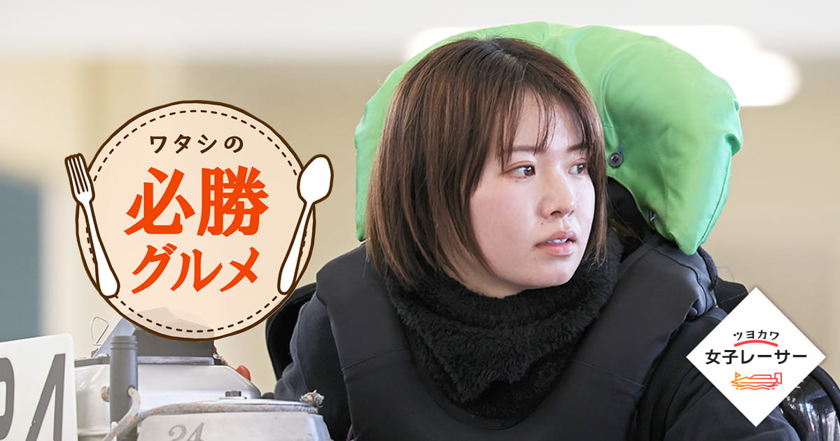 ワタシの必勝グルメ 川井萌選手｜ツヨカワ女子レーサー｜ヤング