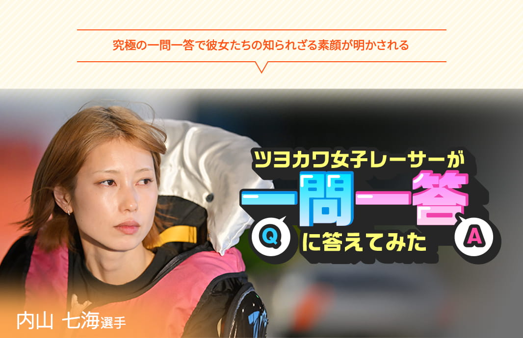 究極の一問一答で彼女たちの知られざる素顔が明かされる ツヨカワ女子レーサーが一問一答に答えてみた 内山七海選手