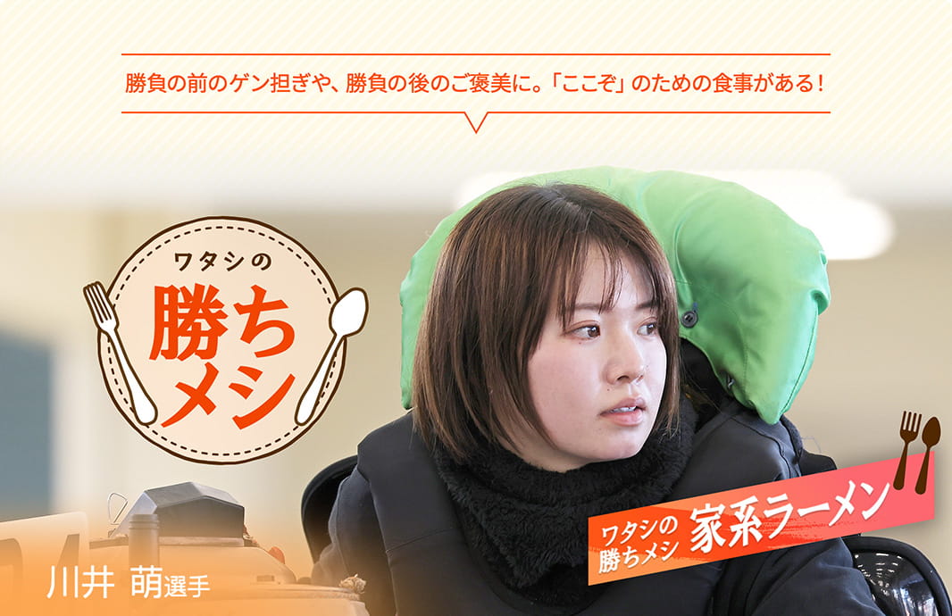 勝負の前のゲン担ぎや、勝負の後のご褒美に。「ここぞ」のための食事がある! ワタシの勝ちメシ 川井萌選手