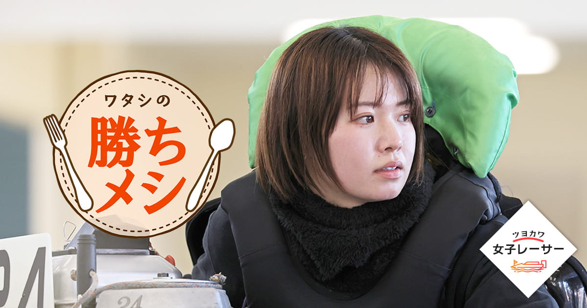 ワタシの勝ちメシ 川井萌選手｜ツヨカワ女子レーサー｜ヤングレーサー