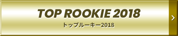TOP ROOKIE 2018 | トップルーキー2018